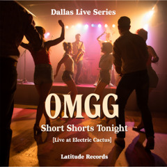 OMGG – Short Shorts Tonight [Live at Electric Cactus, Dallas]