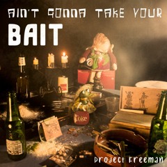 Ain't Gonna Take Your Bait | Project Freeman Music Official Release