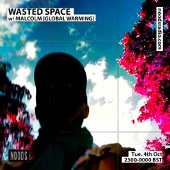 Noods Radio - Wasted Space w/ Malcolm [Global Warming]  4th Oct '22