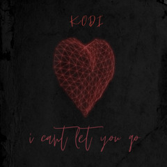 KODI-I CAN'T LET YOU GO (Prod.Lexi K)