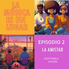 La música es un Lugar / Cap. 2 Amistad es Amigo