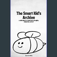 ebook [read pdf] 📖 The Smart Kid's Archive: a collection of a smart kid's thoughts, memories, and