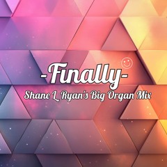 Finally - (Shane L Ryan's Big Organ Mix)