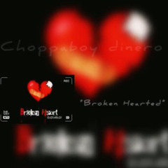 Choppaboy Dinero - “Broken Hearted”