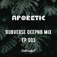 EP 003 - Aporetic - Dubverse DeepNB Mix