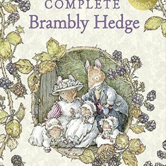 (*PDF/KINDLE)->DOWNLOAD The Complete Brambly Hedge: Celebrating forty years of Brambly Hedge with t
