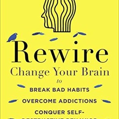 VIEW EPUB ✅ Rewire: Change Your Brain to Break Bad Habits, Overcome Addictions, Conqu