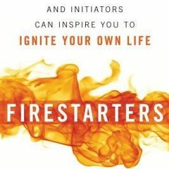 (Download PDF) Books Firestarters: How Innovators, Instigators, and Initiators Can Inspire You