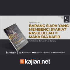 Ep. 24 : Bab. Barang Siapa Yang Membenci Syariat Rasulullah ﷺ Maka Dia Kafir - K.H. Ahmad Zainuddin