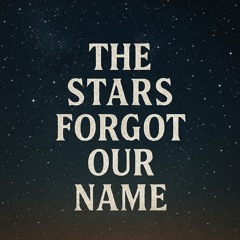 The Stars Forgot Our Name