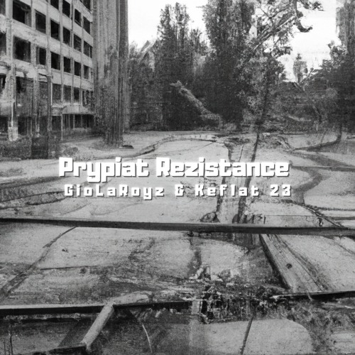 GioLaRoyz & Keflat 23 - Prypiat Rezistance