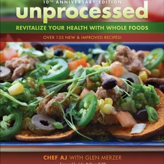 [PDF] DOWNLOAD Unprocessed 10th Anniversary Edition: Revitalize Your Health with