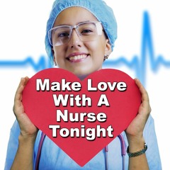 Make Love With A Nurse Tonight
