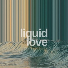 LIQUID LOVE