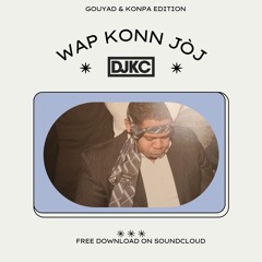 DJKC PRESENTS WAP KONN JÒJ GOUYAD & KONPA EDITION