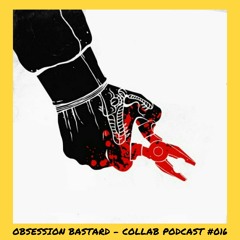 6̸6̸6̸6̸6̸6̸ | OBSESSION BASTARD - COLLAB Podcast #016