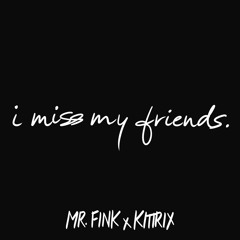 Mr. Fink X Kittrix - I Miss My Friends
