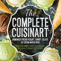 PDF_⚡ The Complete Cuisinart Homemade Frozen Yogurt, Sorbet, Gelato, Ice Cream Maker