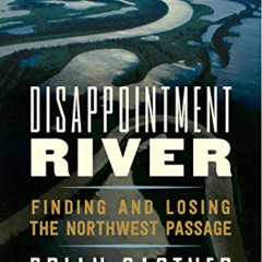 View EBOOK 📜 Disappointment River: Finding and Losing the Northwest Passage by  Bria