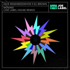 Love Regenerator & Eli Brown - Moving (Joe Label House Remix) [FREE DOWNLOAD]