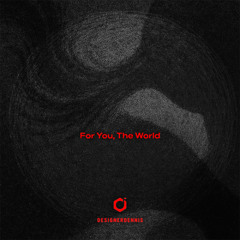 For You, The World