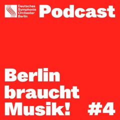 Berlin braucht Musik! Folge 4 – Über Ohrwürmer, Schönheit und Mut – Der Podcast des DSO