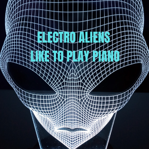 electro aliens like to play piano