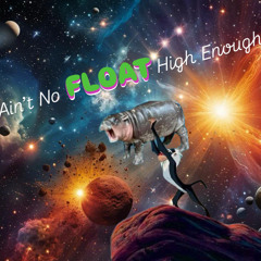 Ain't No Float High Enough!