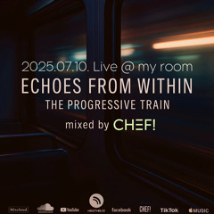 Echoes From Within – The Progressive Train Mixed by CHEF! – Live @ My Room 2025.07.10.