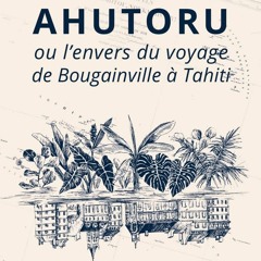 Chemins d'histoire-Ahutoru et l'histoire de Tahiti au XVIIIe s., avec V. Dorbe-Larcade-21.05.23