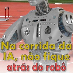 Na corrida da IA, não fique atrás do robô