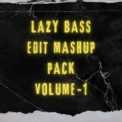 Lazy Bass Edit Mashup Pack Volume 1 OUT NOW !!!