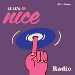 if it's nice radio - 001 - chum.