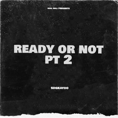 Ready Or Not Pt2 - Kaydo