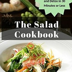 The Salad Cookbook:  100+ Recipes Delicious Salads for Easy Weight Loss and Detox in 30 Minutes or