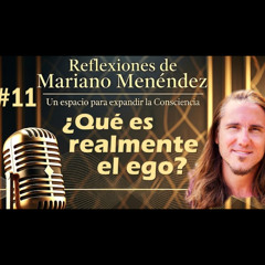 🎙️#11 ¿Qué es realmente el ego? - MARIANO MENÉNDEZ PODCAST