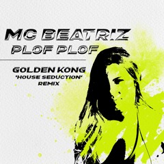 MC Beatriz - Plof Plof (Golden Kong 'House Seduction' Remix)