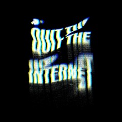 QUIT THE INTERNET