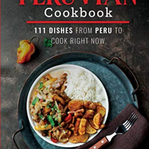 [READ] PDF ☑️ The Ultimate Peruvian Cookbook: 111 Dishes From Peru To Cook Right Now