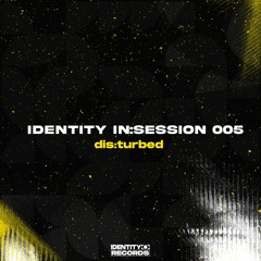 IDENTITY IN:SESSION 005 - DIS:TURBED