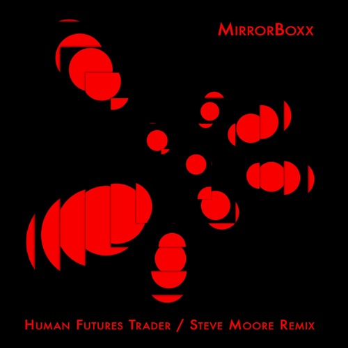 MirrorBoxx - Human Futures Trader (Steve Moore Remix)