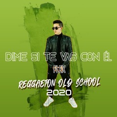 Flex - Dime Si Te Vas Con Él (Guille Silvers Reggaeton Old School 2020)