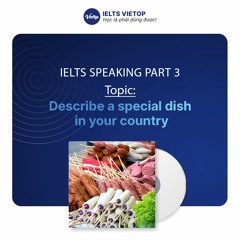 Describe a special dish in your country – IELTS Speaking Part 3