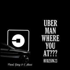 Uber Man Where You At? [Prod.Grey]