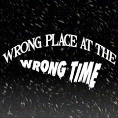 Wrong Place at The Wrong Time