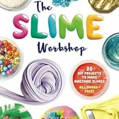 ACCESS EBOOK 📋 The Slime Workshop: 20 DIY Projects to Make Awesome Slimes—All Borax