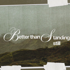 Better Than Standing Still