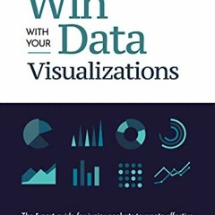 GET [KINDLE PDF EBOOK EPUB] How To Win With Your Data Visualizations: The 5 Part Guide For Junior An