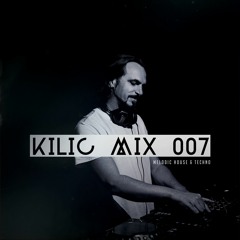 KILIC MIX 007 - Melodic House & Techno