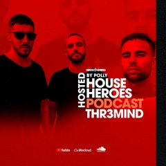 THR3MIND | HOUSE HEROES Podcast 007 - Hosted by Polly